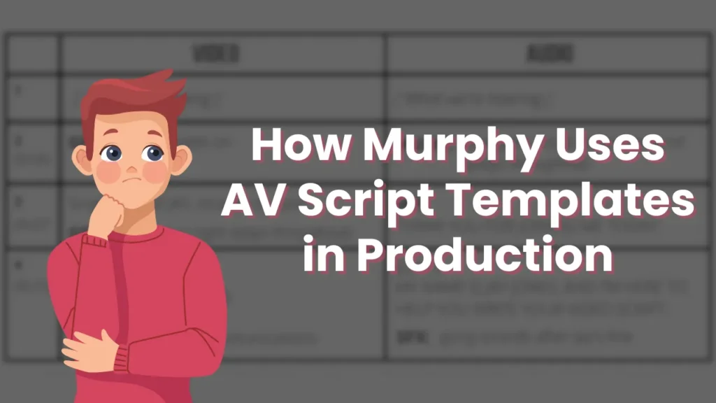 Illustration of a character with text explaining how Murphy uses AV script templates in production, showing structured workflow from client intake to final video delivery